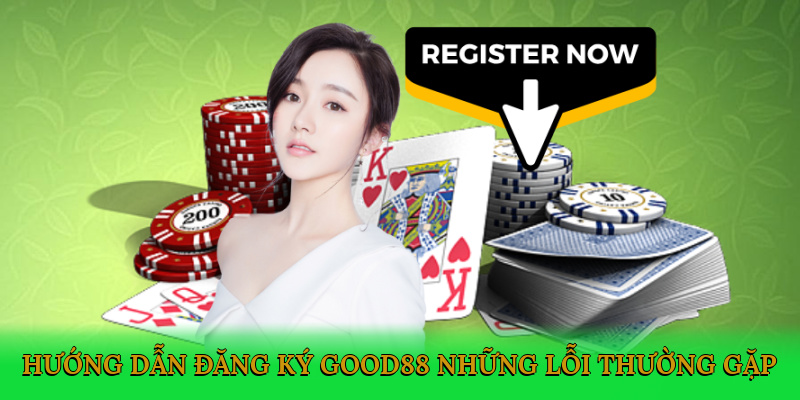 huong-dan-dang-ky-good88-nhung-loi-thuong-gap-3 (1)